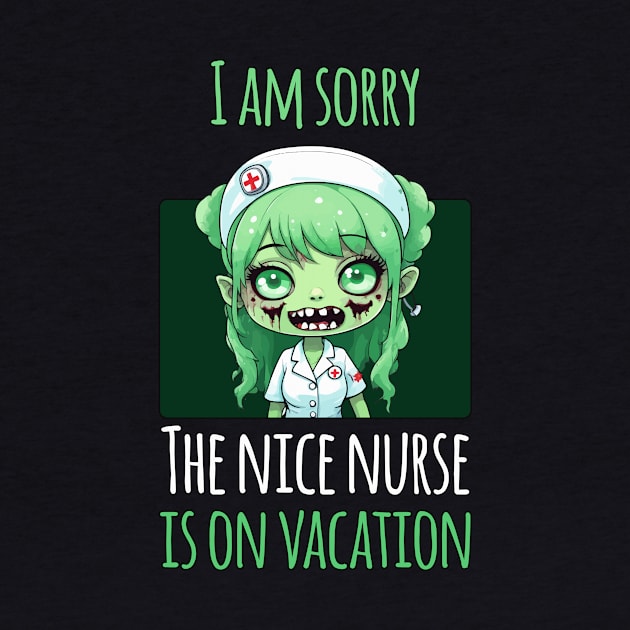 I Am Sorry The Nice Nurse Is On Vacation - Zombie Nurse by Rishirt